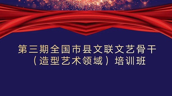 第三期全国市县文联文艺骨干（造型艺术领域）培训班
