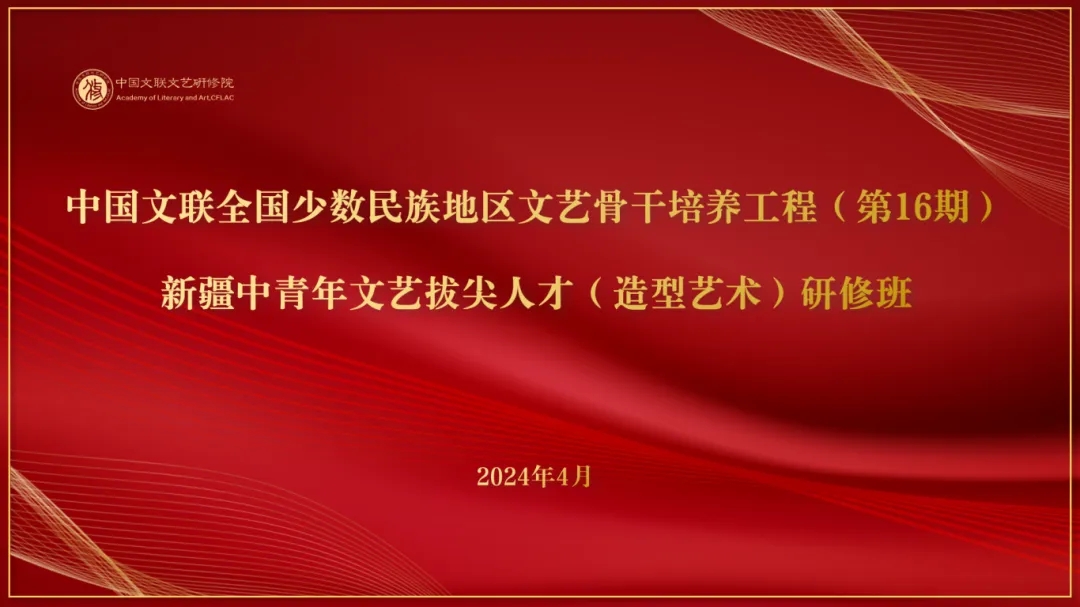 中国文联全国少数民族地区文艺骨干培养工程（民族16期）：新疆中青年文艺拔尖人才（造型艺术）研修班