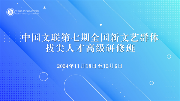 中国文联第七期全国新文艺群体拔尖人才高级研修班