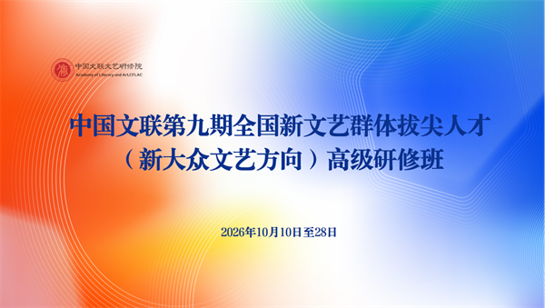 培训预热|中国文联第九期全国新文艺群体拔尖人才(新大众文艺方向)高级研修班即将开班